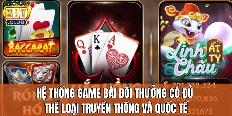 Hệ thống game bài đổi thưởng có đủ thể loại truyền thống và quốc tế